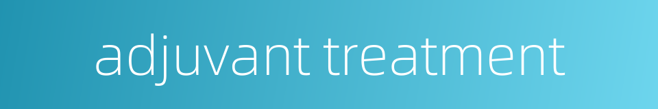 adjuvant treatment的同义词