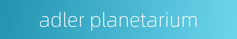 adler planetarium的同义词