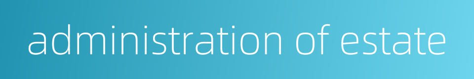 administration of estate的同义词