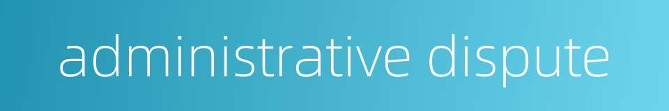 administrative dispute的同义词