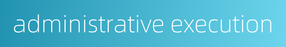 administrative execution的同义词