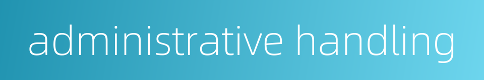 administrative handling的同义词