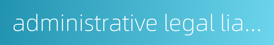 administrative legal liability的同义词