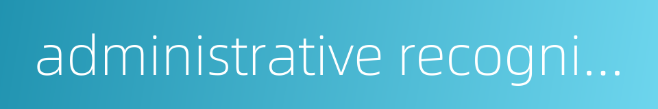 administrative recognition的同义词