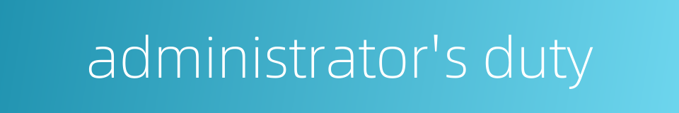 administrator's duty的同义词