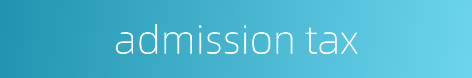 admission tax的同义词