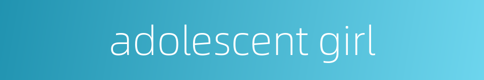 adolescent girl的同义词