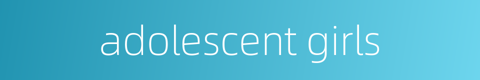 adolescent girls的同义词