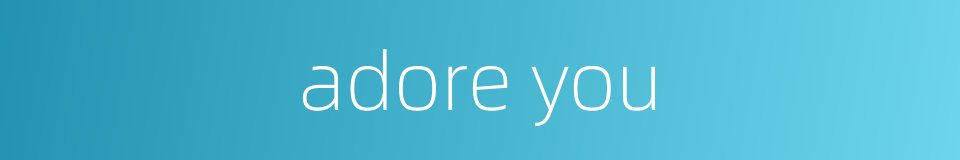 adore you的同义词