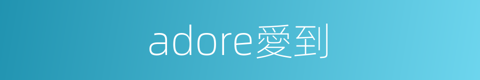 adore愛到的同義詞