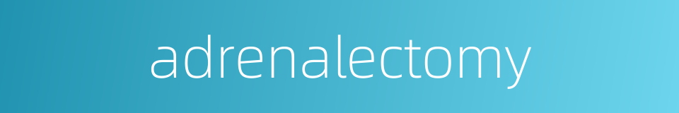 adrenalectomy的同义词