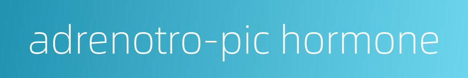 adrenotro-pic hormone的同义词