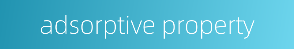 adsorptive property的同义词