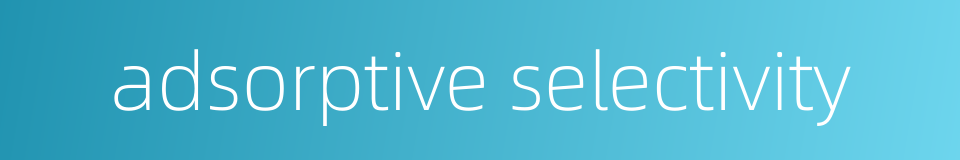 adsorptive selectivity的同义词