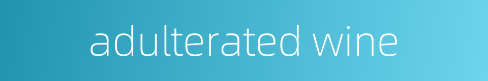 adulterated wine的同义词