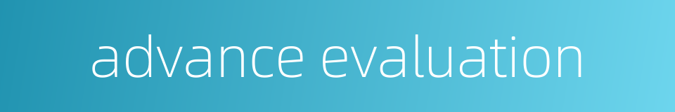 advance evaluation的同义词