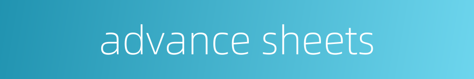 advance sheets的同义词