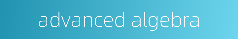 advanced algebra的同义词