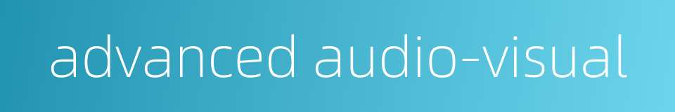 advanced audio-visual的同义词