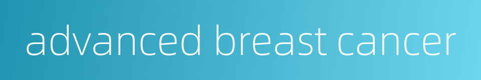 advanced breast cancer的同义词