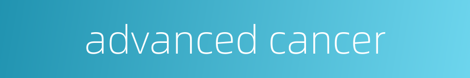 advanced cancer的同义词