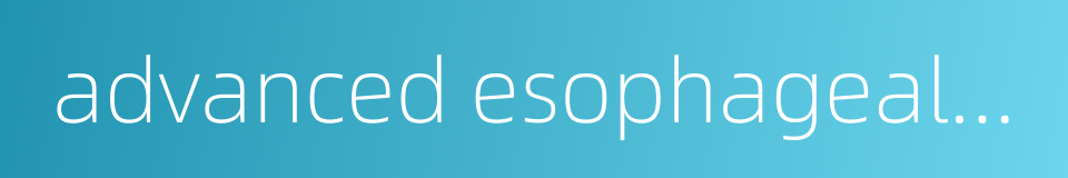 advanced esophageal cancer的同义词