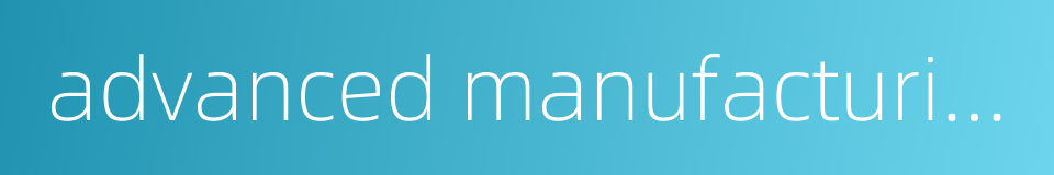 advanced manufacturing industry的同义词
