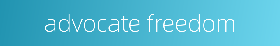 advocate freedom的同义词