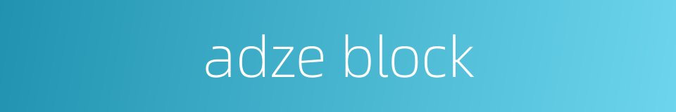 adze block的同义词