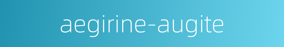 aegirine-augite的同义词
