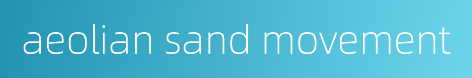 aeolian sand movement的同义词