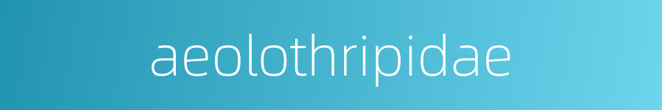 aeolothripidae的同义词