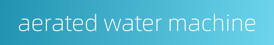 aerated water machine的同义词
