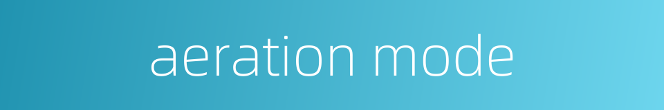 aeration mode的同义词