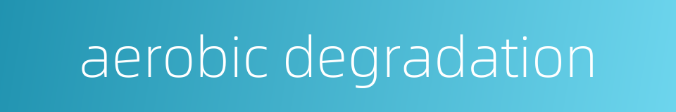 aerobic degradation的同义词