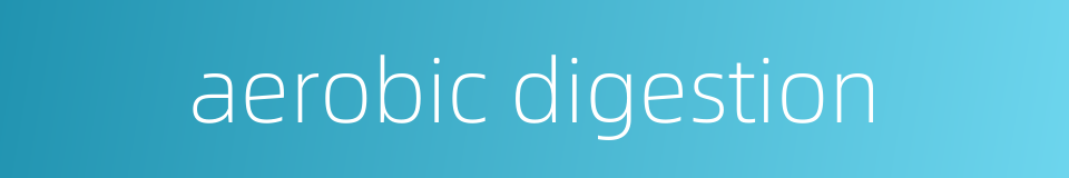 aerobic digestion的同义词