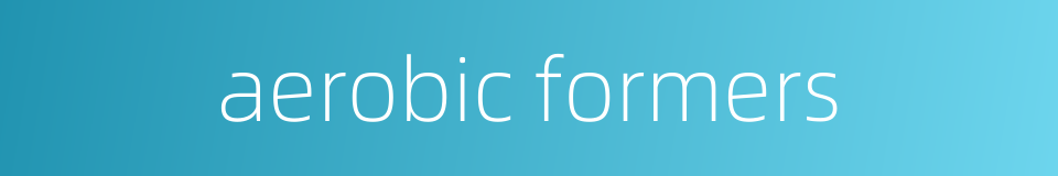 aerobic formers的同义词