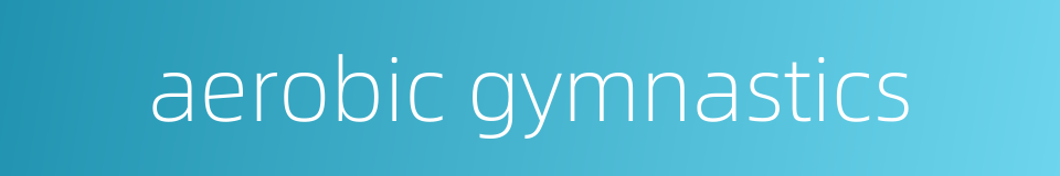 aerobic gymnastics的同义词