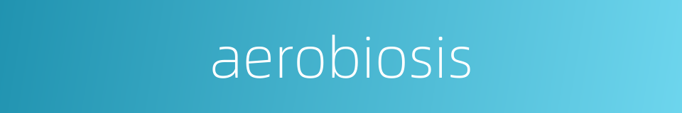 aerobiosis的同义词