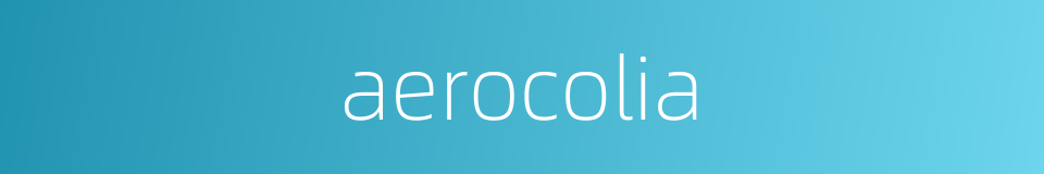 aerocolia的同义词