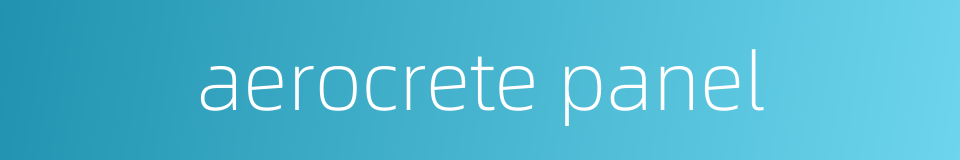 aerocrete panel的同义词