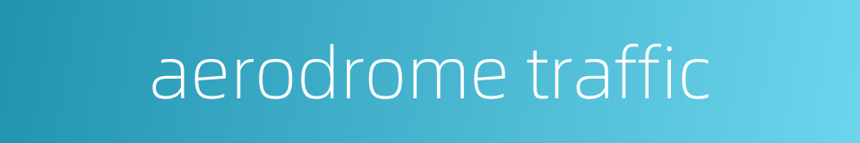 aerodrome traffic的同义词