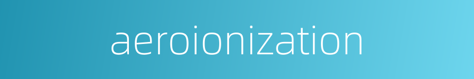 aeroionization的同义词