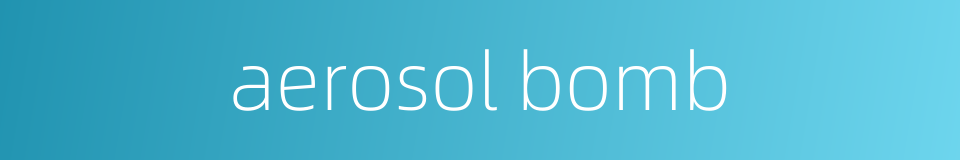 aerosol bomb的同义词