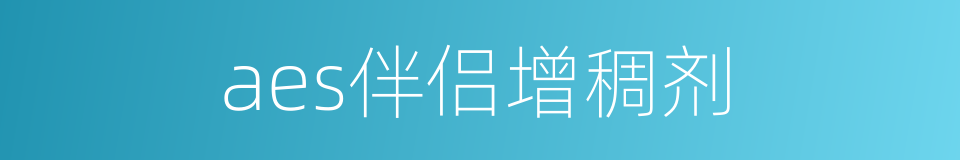 aes伴侣增稠剂的同义词