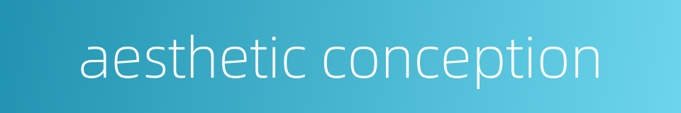 aesthetic conception的同义词