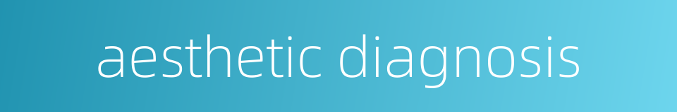 aesthetic diagnosis的同义词