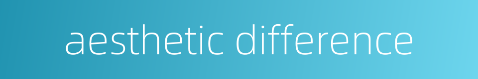 aesthetic difference的同义词