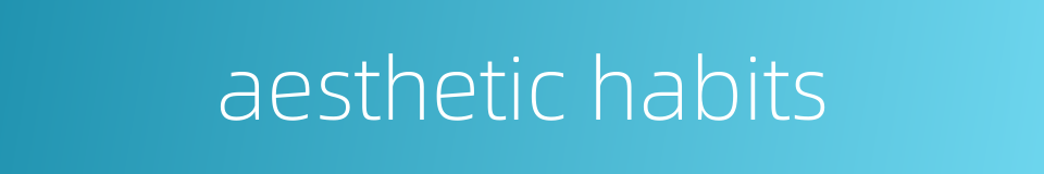 aesthetic habits的同义词
