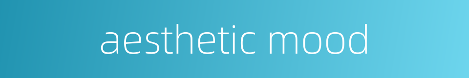 aesthetic mood的同义词